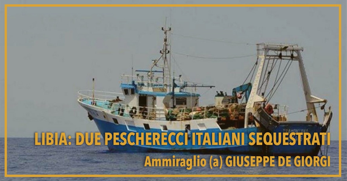 Ammiraglio Giuseppe De Giorgi - Libia: due pescherecci italiani sequestrati