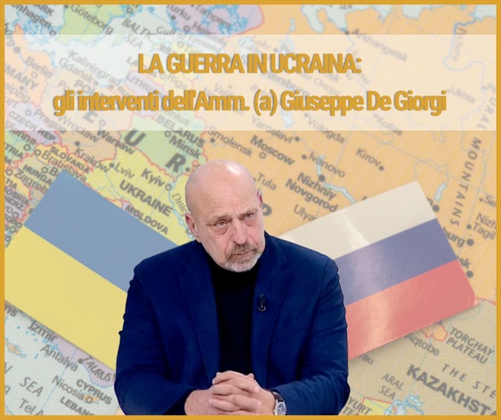 Ammiraglio Giuseppe De Giorgi - Gli interventi dellï¿½ï¿½ï¿½Ammiraglio (a) Giuseppe De Giorgi circa la guerra di Putin in Ucraina
